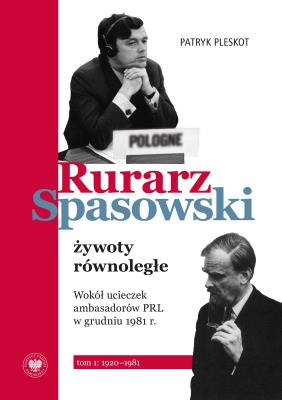Rurarz, Spasowski – żywoty równoległe. Wokół ucieczek ambasadorów PRL w grudniu 1981 r.  Tom 1 1920–1981. Autor: Pleskot Patryk. SmakLiter.pl Okładka książki Rurarz, Spasowski – żywoty równoległe. Wokół ucieczek ambasadorów PRL w grudniu 1981 r.  Tom 1 1920–1981
