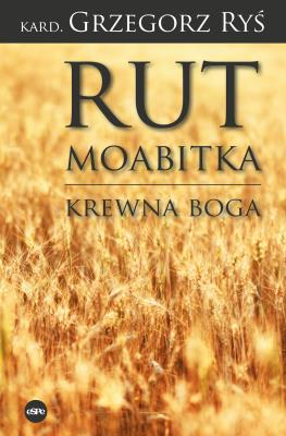 Rut Moabitka. Krewna Boga. Autor: Grzegorz Ryś. SmakLiter.pl Okładka książki Rut Moabitka. Krewna Boga