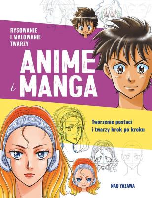 Okładka książki Rysowanie i malowanie twarzy. Anime i manga. Tworzenie postaci i twarzy krok po kroku