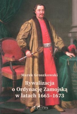 Rywalizacja o Ordynację Zamojską w latach1665-1673. Autor: Mariusz Solecki. SmakLiter.pl Okładka książki Rywalizacja o Ordynację Zamojską w latach1665-1673