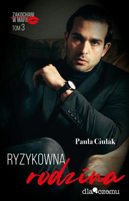 Ryzykowna rodzina. Zakochani w mafii. Tom 3. Autor: Paula Ciulak. SmakLiter.pl Okładka książki Ryzykowna rodzina. Zakochani w mafii. Tom 3