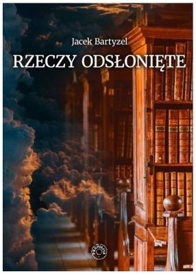Rzeczy odsłonięte. Recenzje - przedmowy - laudacje. Autor: Jacek Bartyzel. SmakLiter.pl Okładka książki Rzeczy odsłonięte. Recenzje - przedmowy - laudacje