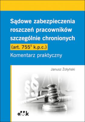 Okładka książki Sądowe zabezpieczenia roszczeń pracowników szczególnie chronionych (art. 755(5) k.p.c.). Komentarz praktyczny