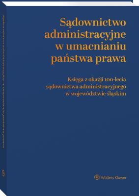 Sądownictwo administracyjne w umacnianiu państwa prawa. Księga z okazji 100-lecia sądownictwa administracyjnego w województwie śląskim. Autor: Matan Andrzej. SmakLiter.pl Okładka książki Sądownictwo administracyjne w umacnianiu państwa prawa. Księga z okazji 100-lecia sądownictwa administracyjnego w województwie śląskim