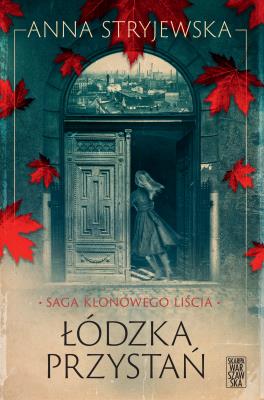 Saga klonowego liścia. Łódzka przystań. Autor: Anna Stryjewska. SmakLiter.pl Okładka książki Saga klonowego liścia. Łódzka przystań