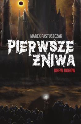 Saga Nienawiści Tom 2 Pierwsze Żniwa Krew bogów. Autor: Marek Pastuszczak. SmakLiter.pl Okładka książki Saga Nienawiści Tom 2 Pierwsze Żniwa Krew bogów