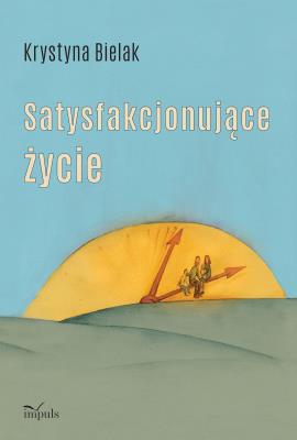 Satysfakcjonujące życie. Autor: Krystyna Bielak. SmakLiter.pl Okładka książki Satysfakcjonujące życie