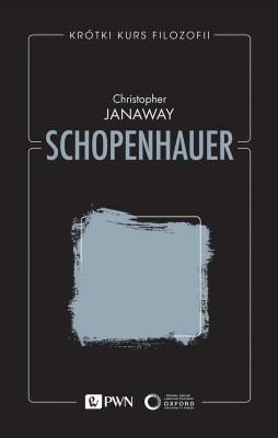 Schopenhauer. Krótki kurs filozofii. Autor: Christopher Janaway. SmakLiter.pl Okładka książki Schopenhauer. Krótki kurs filozofii