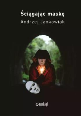 Ściągając maskę. Autor: Andrzej Jankowiak. SmakLiter.pl Okładka książki Ściągając maskę