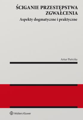 Ściganie przestępstwa zgwałcenia. Aspekty dogmatyczne i praktyczne. Autor: Pietryka Artur. SmakLiter.pl Okładka książki Ściganie przestępstwa zgwałcenia. Aspekty dogmatyczne i praktyczne