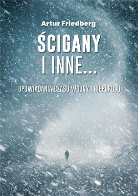 Ścigany i inne... Opowiadania czasu wojny.... Autor: Artur Friedberg. SmakLiter.pl Okładka książki Ścigany i inne... Opowiadania czasu wojny...