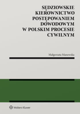 Sędziowskie kierownictwo postępowaniem dowodowym w polskim procesie cywilnym. Autor: Manowska Małgorzata. SmakLiter.pl Okładka książki Sędziowskie kierownictwo postępowaniem dowodowym w polskim procesie cywilnym
