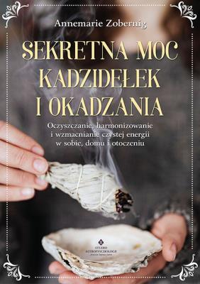 Sekretna moc kadzidełek i okadzania. Autor: Zobernig Annemarie. SmakLiter.pl Okładka książki Sekretna moc kadzidełek i okadzania