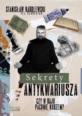 Sekrety antykwariusza. Czy w raju pachnie kurzem?. Autor: Stanisław Karolewski. SmakLiter.pl Okładka książki Sekrety antykwariusza. Czy w raju pachnie kurzem?