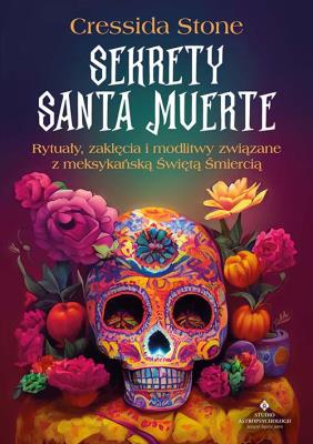 Sekrety Santa Muerte. Rytuały, zaklęcia i modlitwy związane z meksykańską Świętą Śmiercią. Autor: Cressida Stone. SmakLiter.pl Okładka książki Sekrety Santa Muerte. Rytuały, zaklęcia i modlitwy związane z meksykańską Świętą Śmiercią