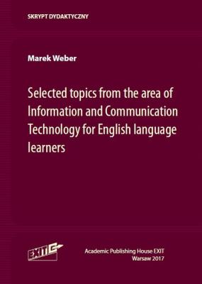 Selected topics from the area of Information and Communication Technology for English language learn. Autor: Weber Marek. SmakLiter.pl Okładka książki Selected topics from the area of Information and Communication Technology for English language learn
