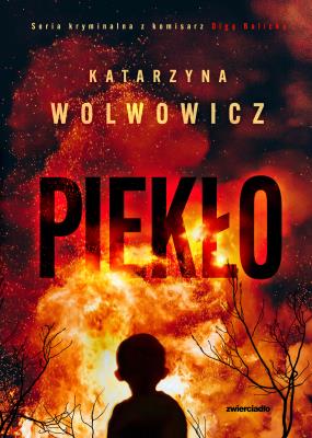 Seria kryminalna z komisarz Olgą...T.7 Piekło. Autor: Katarzyna Wolwowicz. SmakLiter.pl Okładka książki Seria kryminalna z komisarz Olgą...T.7 Piekło