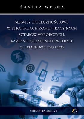 Okładka książki Serwisy społecznościowe w strategiach komunikacyjnych sztabów wyborczych. Kampanie prezydenckie w Polsce w latach 2010, 2015 i 2020