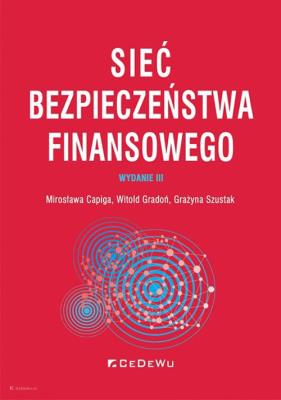 Sieć bezpieczeństwa finansowego (wyd. III). Autor: Capiga Mirosława, Gradoń Witold, Szustak Grażyna. SmakLiter.pl Okładka książki Sieć bezpieczeństwa finansowego (wyd. III)