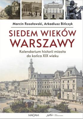 Siedem wieków Warszawy: kalendarium historii miasta do końca XIX wieku. Autor: Bińczyk Arakdiusz, Marcin Rosołowski. SmakLiter.pl Okładka książki Siedem wieków Warszawy: kalendarium historii miasta do końca XIX wieku