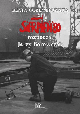 Sierpień '80 rozpoczął Jerzy Borowczak. Autor: Gołembiowska Beata. SmakLiter.pl Okładka książki Sierpień '80 rozpoczął Jerzy Borowczak