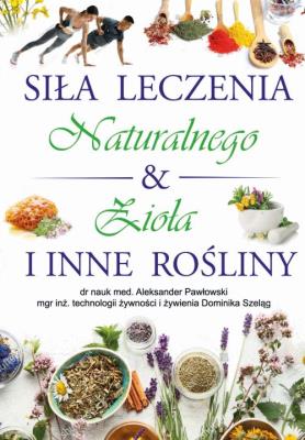 Okładka książki Siła Leczenia Naturalnego & Zioła i Inne Rośliny