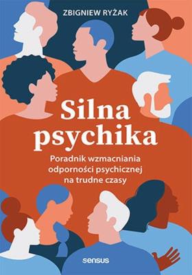 Okładka książki Silna psychika. Poradnik wzmacniania odporności psychicznej na trudne czasy