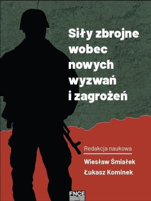 Siły zbrojne wobec nowych wyzwań i zagrożeń. Autor: red. Wiesław Śmiałek, Łukasz Kominek. SmakLiter.pl Okładka książki Siły zbrojne wobec nowych wyzwań i zagrożeń