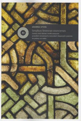 Simplices fenestrae cistercienses Geneza treści ideowe i źródła estetyczne przeszkleń witrażowych. Autor: Utzig Joanna. SmakLiter.pl Okładka książki Simplices fenestrae cistercienses Geneza treści ideowe i źródła estetyczne przeszkleń witrażowych