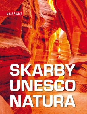 Skarby UNESCO. Natura. Nasz świat. Autor: Karolczuk Monika. SmakLiter.pl Okładka książki Skarby UNESCO. Natura. Nasz świat