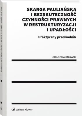 Okładka książki Skarga pauliańska i bezskuteczność czynności prawnych w restrukturyzacji i upadłości. Praktyczny przewodnik
