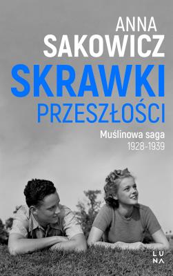 Skrawki przeszłości. Saga Muślinowa. Autor: Sakowicz Anna. SmakLiter.pl Okładka książki Skrawki przeszłości. Saga Muślinowa