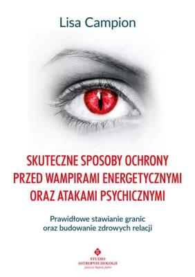 Okładka książki Skuteczne sposoby ochrony przed wampirami energetycznymi oraz atakami psychicznymi. Prawidłowe stawianie granic oraz budowanie zdrowych relacji