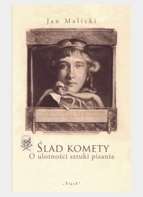 Ślad komety. O ulotności sztuki pisania. Autor: Malicki Jan. SmakLiter.pl Okładka książki Ślad komety. O ulotności sztuki pisania