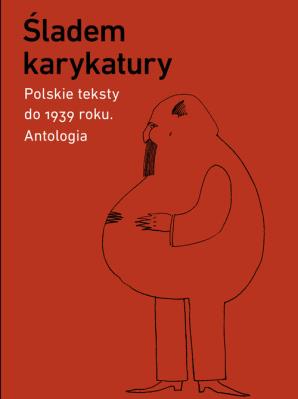 Śladem karykatury. Polskie teksty do 1939 roku. Antologia. Autor:   Praca zbiorowa. SmakLiter.pl Okładka książki Śladem karykatury. Polskie teksty do 1939 roku. Antologia