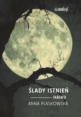 Ślady istnień. Haiku. Autor: Anna Plaskowska. SmakLiter.pl Okładka książki Ślady istnień. Haiku