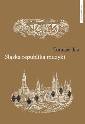 Śląska republika muzyki. Autor: Tomasz Jeż. SmakLiter.pl Okładka książki Śląska republika muzyki