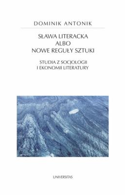Okładka książki Sława literacka albo nowe reguły sztuki. Studia z socjologii i ekonomii literatury