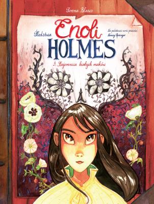 Okładka książki Śledztwa Enoli Holmes T.3 Tajemnica białych maków