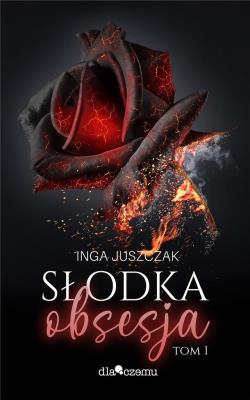 Słodka Obsesja T.1. Autor: Inga Juszczak. SmakLiter.pl Okładka książki Słodka Obsesja T.1