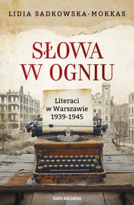 Okładka książki Słowa w ogniu. Literaci w Warszawie 1939-1945