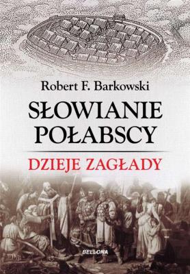 Słowianie połabscy. Dzieje zagłady. Autor: Robert F. Barkowski. SmakLiter.pl Okładka książki Słowianie połabscy. Dzieje zagłady