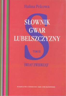Słownik gwar Lubelszczyzny T.3 Świat zwierząt. Autor: Pelcowa Halina. SmakLiter.pl Okładka książki Słownik gwar Lubelszczyzny T.3 Świat zwierząt