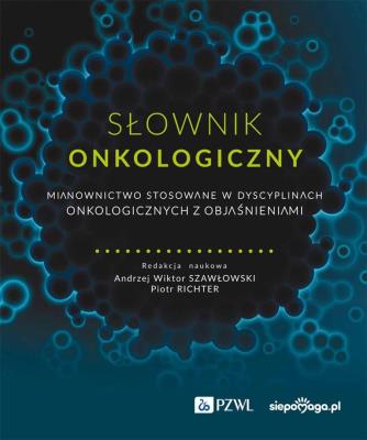 Słownik onkologiczny. Autor: Szawłowski Andrzej Wiktor, Richter Piotr. SmakLiter.pl Okładka książki Słownik onkologiczny