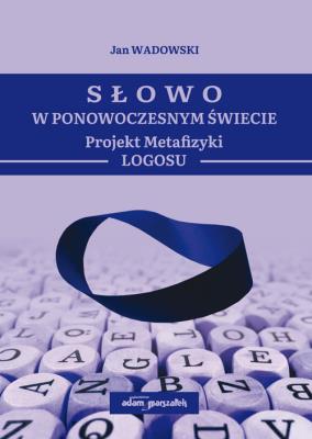Okładka książki Słowo w Ponowoczesnym Świecie Projekt Metafizyki Logosu