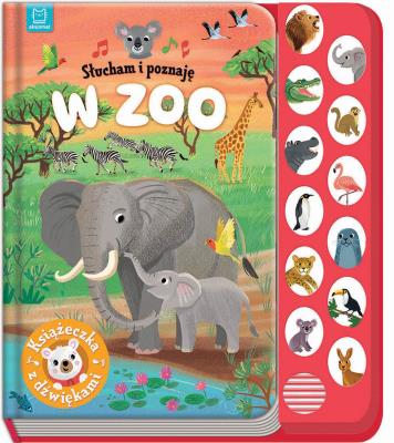 Słucham i poznaję. W zoo. Książeczka z dźwiękami. Autor: Podgórska Anna. SmakLiter.pl Okładka książki Słucham i poznaję. W zoo. Książeczka z dźwiękami
