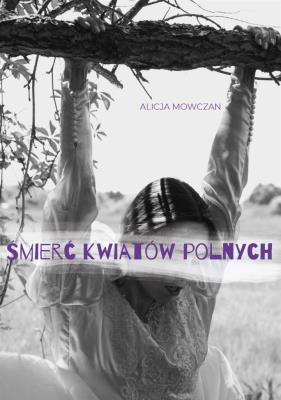 Śmierć kwiatów polnych. Autor: Alicja Mowczan. SmakLiter.pl Okładka książki Śmierć kwiatów polnych