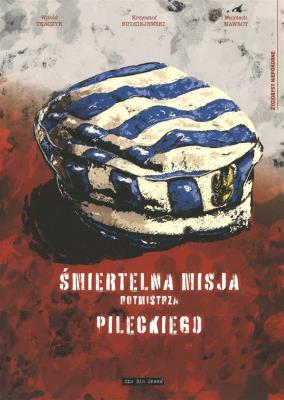 Śmiertelna misja Rotmistrza Pileckiego. Autor: Tkaczyk Witold. SmakLiter.pl Okładka książki Śmiertelna misja Rotmistrza Pileckiego