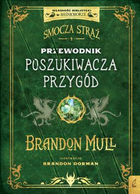 Smocza Straż. Przewodnik poszukiwacza przygód. Autor: Brandon Mull. SmakLiter.pl Okładka książki Smocza Straż. Przewodnik poszukiwacza przygód
