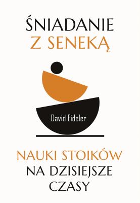 Śniadanie z Seneką. Nauki stoików na dzisiejsze... Autor: Fideler David, Nina Wum. SmakLiter.pl Okładka książki Śniadanie z Seneką. Nauki stoików na dzisiejsze..